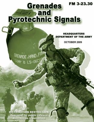 Grenades and Pyrotechnic Signals (FM 3-23.30) by Army, Department Of the