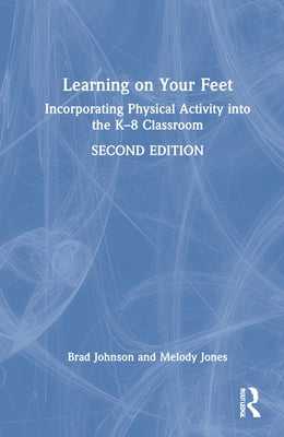 Learning on Your Feet: Incorporating Physical Activity Into the K-8 Classroom by Johnson, Brad