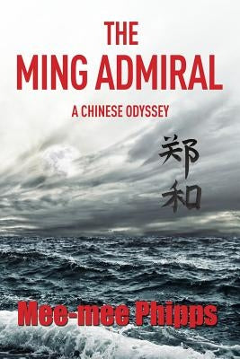 The Ming Admiral: A Chinese Odyssey by Phipps, Mee-Mee