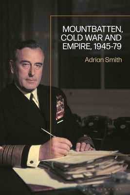 Mountbatten, Cold War and Empire, 1945-79 by Smith, Adrian