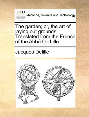 The Garden; Or, the Art of Laying Out Grounds. Translated from the French of the Abb de Lille. by Delille, Jacques