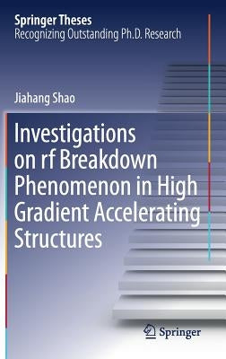 Investigations on RF Breakdown Phenomenon in High Gradient Accelerating Structures by Shao, Jiahang