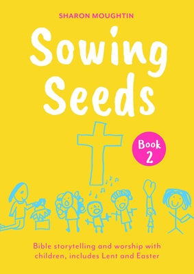 Sowing Seeds Book 2 Lent to Trinity Sunday: Includes Resources for Holy Week and the Easter Season by Moughtin-Mumby, Sharon