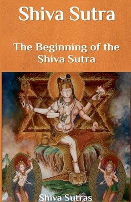 Shiva Sutra: The Beginning of the Shiva Sutra by Sutras, Shiva