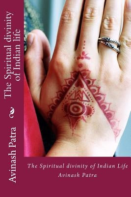The Spiritual divinity of Indian life by Patra, Avinash