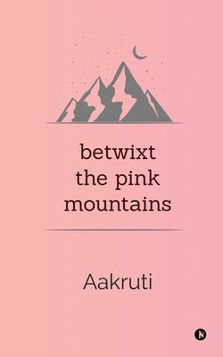 Betwixt the Pink Mountains by Aakruti