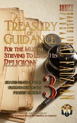 A Treasury of Guidance For the Muslim Striving to Learn his Religion: Sheikh Saaleh Ibn Fauzaan al-Fauzaan: Statements of the Guiding Scholars Pocket by Ibn-Abelahyi Al-Amreekee, Abu Sukhailah
