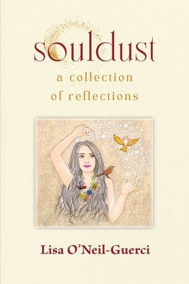 souldust: A Collection of Reflections by O'Neil-Guerci, Lisa
