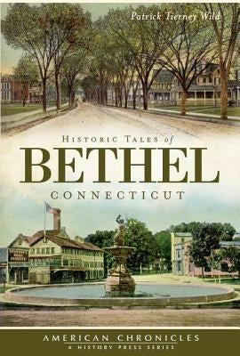 Historic Tales of Bethel, Connecticut by Wild, Patrick Tierney