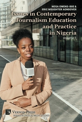 Issues in Contemporary Journalism Education and Practice in Nigeria: Volume 1 by Owens-Ibie, Nosa