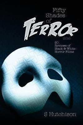 Fifty Shades of Terror: 50 Reviews of Black and White Horror Films by Hutchison, Steve