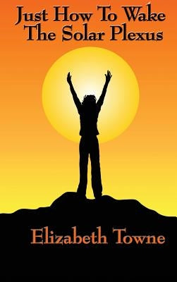 Just How to Wake the Solar Plexus by Towne, Elizabeth