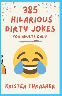 385 Hilarious Dirty Jokes: For Adults Only by Thrasher, Kristen