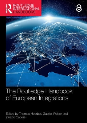 The Routledge Handbook of European Integrations by Hoerber, Thomas