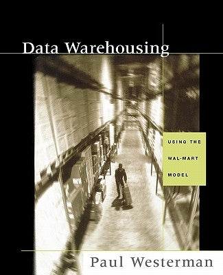 Data Warehousing: Using the Wal-Mart Model by Westerman, Paul