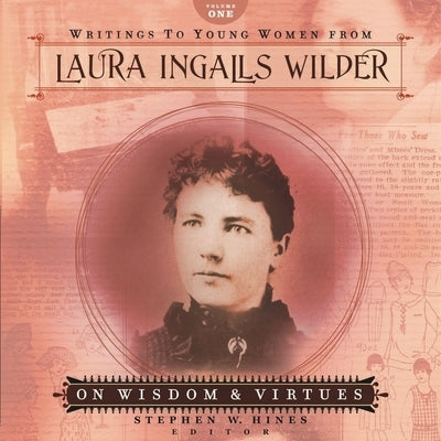 Writings to Young Women from Laura Ingalls Wilder - Volume One: On Wisdom and Virtues by Wilder, Laura Ingalls