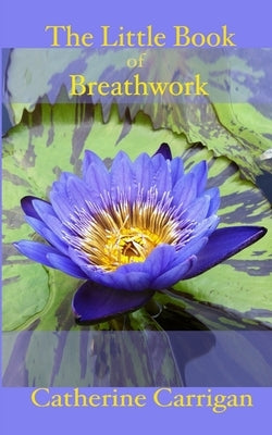 The Little Book of Breathwork by Carrigan, Catherine