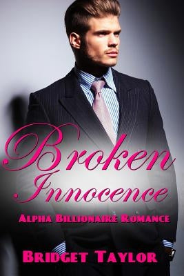 Broken Innocence: (Alpha Billionaire Series Book 1) by Taylor, Bridget