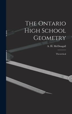 The Ontario High School Geometry [microform]: Theoretical by McDougall, A. H. (Alexander Hiram) 1.