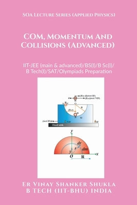 SOA Lecture Series (Applied Physics) COM, Momentum And Collisions (Advanced): IIT-JEE (main & advanced)/KVPY/NTSE/SAT Subject Test/Olympiads Preparati by Er Vinay Shanker Shukla