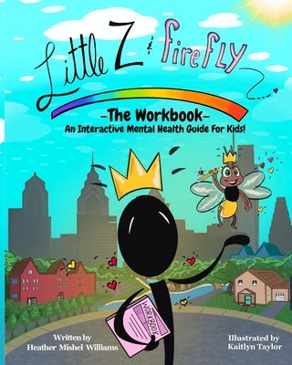 Little Z and Firefly -The Workbook: An Interactive Mental Health Guide for Kids by Williams, Heather Mishel