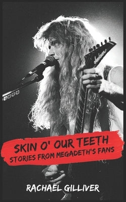 Skin O' Our Teeth: Stories from Megadeth's Fans by Gilliver, Rachael