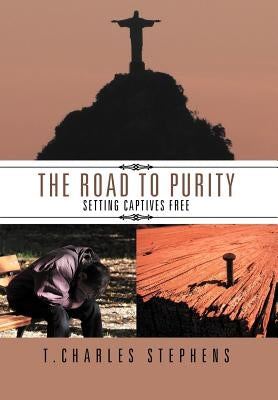 The Road To Purity: Setting Captives Free by Stephens, T. Charles