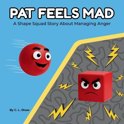Pat Feels Mad: A Children's Book About Anger, Big Feelings, and Calming Down (Social Emotional Learning for Kids) (The Shape Squad Series) by Shaw, C. L.