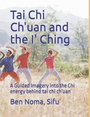 Tai Chi Ch'uan and the I' Ching: A Guided Imagery into the Chi energy behind tai chi ch'uan by Noma, E. B.