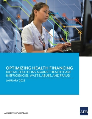 Optimizing Health Financing: Digital Solutions Against Health Care Inefficiencies, Waste, Abuse, and Fraud by Asian Development Bank
