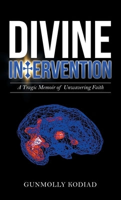 Divine Intervention: A Tragic Memoir of Unwavering Faith by Kodiad, Gunmolly