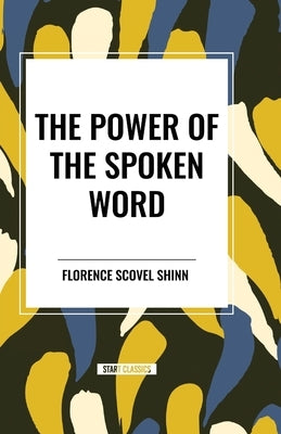 The Power of the Spoken Word by Scovel Shinn, Florence