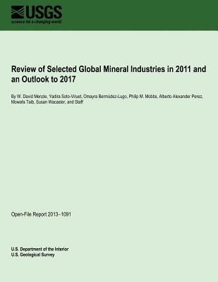 Review of Selected Global Mineral Industries in 2011 and an Outlook to 2017 by U. S. Department of the Interior