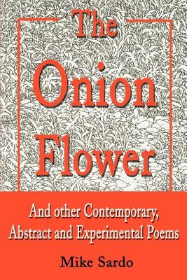 The Onion Flower: And Other Contemporary, Abstract and Experimental Poems by Sardo, Mike