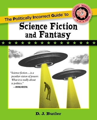 The Politically Incorrect Guide to Science Fiction and Fantasy by Butler, D. J.