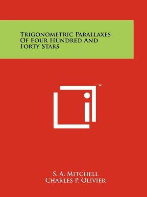 Trigonometric Parallaxes of Four Hundred and Forty Stars by Mitchell, S. a.
