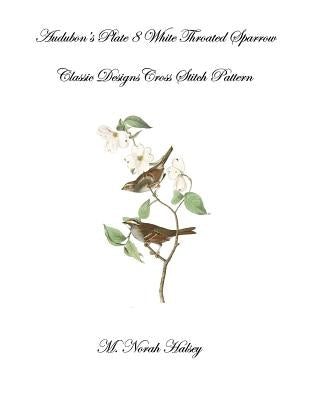 Audubon's Plate 8 White Throated Sparrow: Classic Designs Cross Stitch Pattern by Halsey, M. Norah
