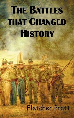 The Battles That Changed History by Pratt, Fletcher