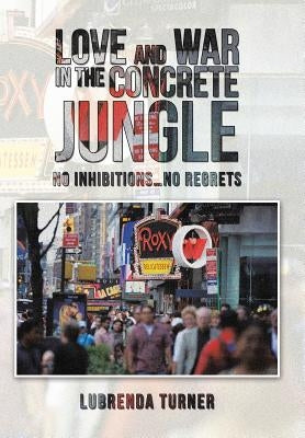 Love and War in the Concrete Jungle: No Inhibitions...No Regrets by Turner, Lubrenda
