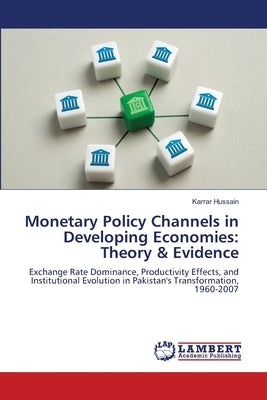 Monetary Policy Channels in Developing Economies: Theory & Evidence by Hussain, Karrar