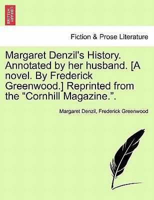 Margaret Denzil's History. Annotated by Her Husband. [A Novel. by Frederick Greenwood.] Reprinted from the "Cornhill Magazine.." by Denzil, Margaret