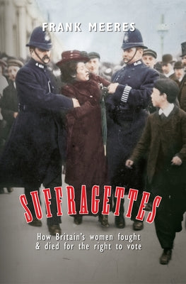 Suffragettes: How Britain's Women Fought & Died for the Right to Vote by Meeres, Frank