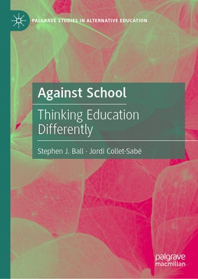Against School: Thinking Education Differently by Ball, Stephen J.