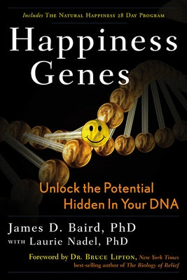 Happiness Genes: Unlock the Positive Potential Hidden in Your DNA by Baird, James D.