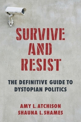 Survive and Resist: The Definitive Guide to Dystopian Politics by Shames, Shauna L.