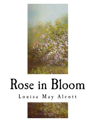Rose in Bloom: A Sequel to ?eight Cousins? by Alcott, Louisa May