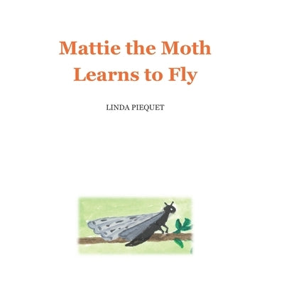 Mattie the Moth Learns to Fly by Piequet, Linda