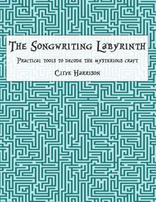 The Songwriting Labyrinth: Practical Tools to Decode the Mysterious Craft by Harrison, Clive M.