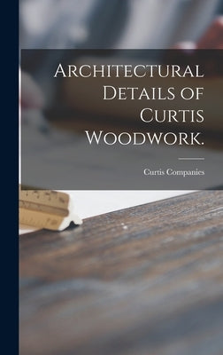 Architectural Details of Curtis Woodwork. by Companies, Curtis