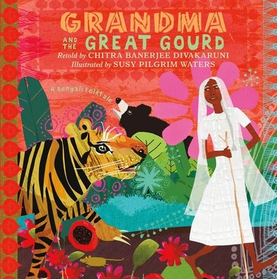 Grandma and the Great Gourd: A Bengali Folktale by Divakaruni, Chitra Banerjee